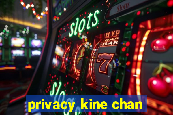 privacy kine chan